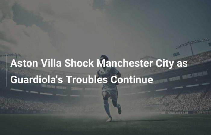 El Aston Villa sorprende al Manchester City mientras continúan los problemas de Guardiola