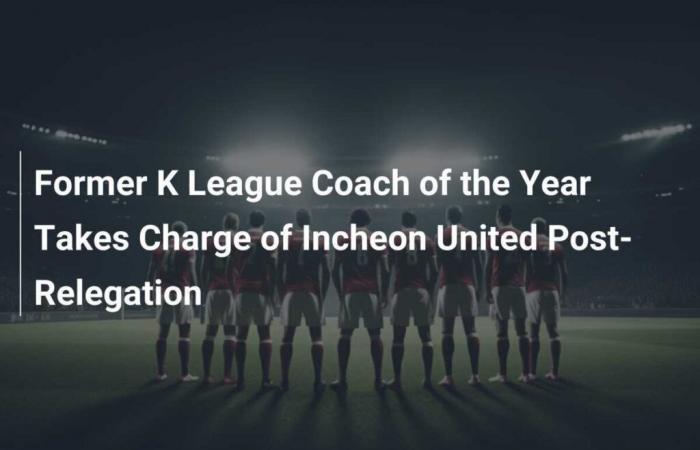 El ex entrenador del año de la K League toma las riendas del Incheon United tras el descenso