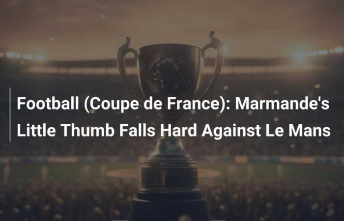 Fútbol (Copa de Francia): El Pulgarcito de Marmande cae con fuerza ante Le Mans