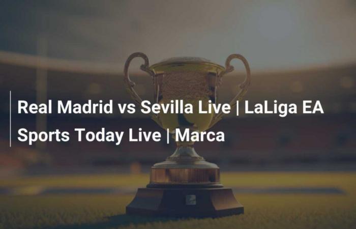 Real Madrid vs Sevilla en vivo | LaLiga EA Sports Hoy En Vivo | marca