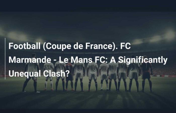 Fútbol (Copa de Francia). FC Marmande – Le Mans FC: ¿Un enfrentamiento muy desigual?