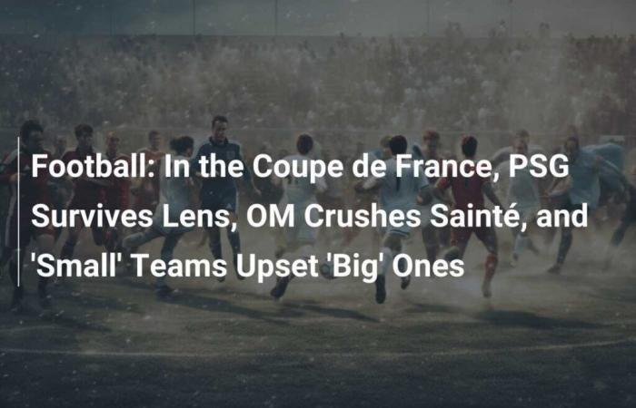 Fútbol: En la Copa de Francia, el PSG gana al Lens, el OM aplasta al Sainté y los equipos ‘pequeños’ sacan a los ‘grandes’