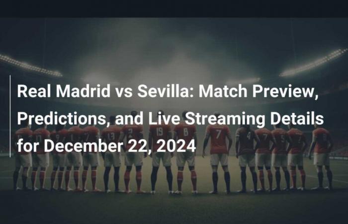 Real Madrid vs Sevilla: vista previa del partido, predicciones y detalles de la transmisión en vivo para el 22 de diciembre de 2024