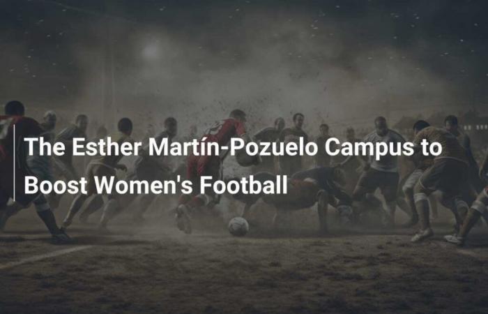 El Campus Esther Martín-Pozuelo para potenciar el fútbol femenino