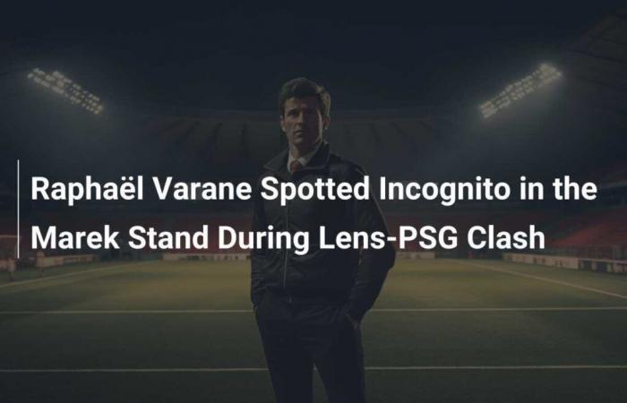 Raphaël Varane fue visto de incógnito en el sector de Marek durante la comparación Lens-PSG