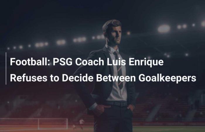 Fútbol: El técnico del PSG, Luis Enrique, se niega a decidir entre porteros