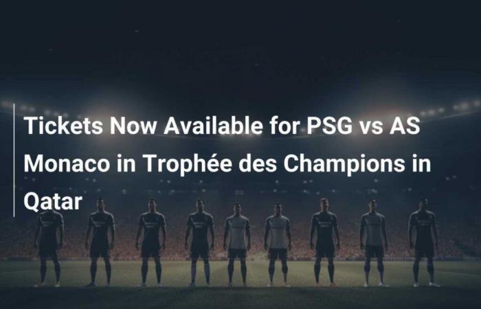 Entradas disponibles para el PSG vs AS Monaco en el Trophée des Champions de Qatar