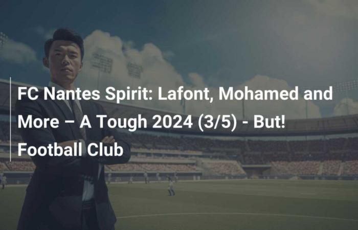 Espíritu del FC Nantes: Lafont, Mohamed y otros – Un 2024 difícil (3/5) – ¡Gol! club de fútbol