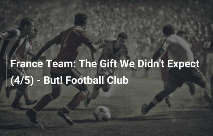 Equipo francés: El regalo que no esperábamos (4/5) – ¡Pero! club de fútbol