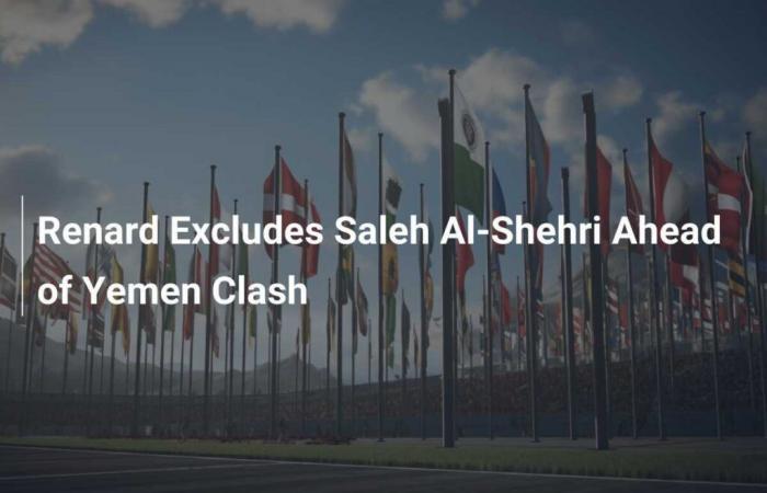 Renard excluye a Saleh Al-Shehri antes del enfrentamiento con Yemen