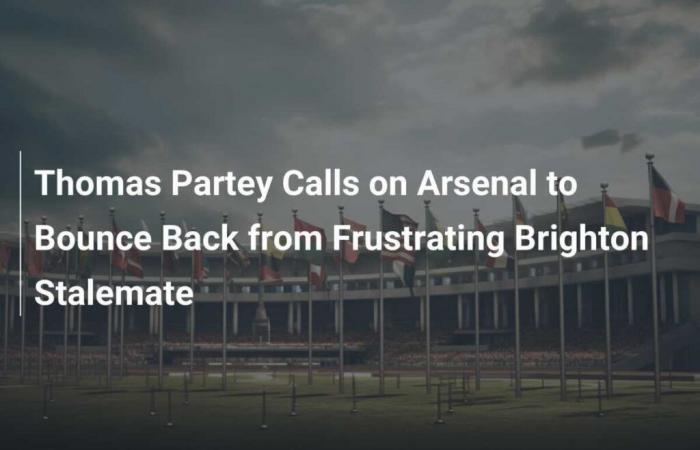 Thomas Partey pide al Arsenal que se arregle después del frustrante empate contra Brighton