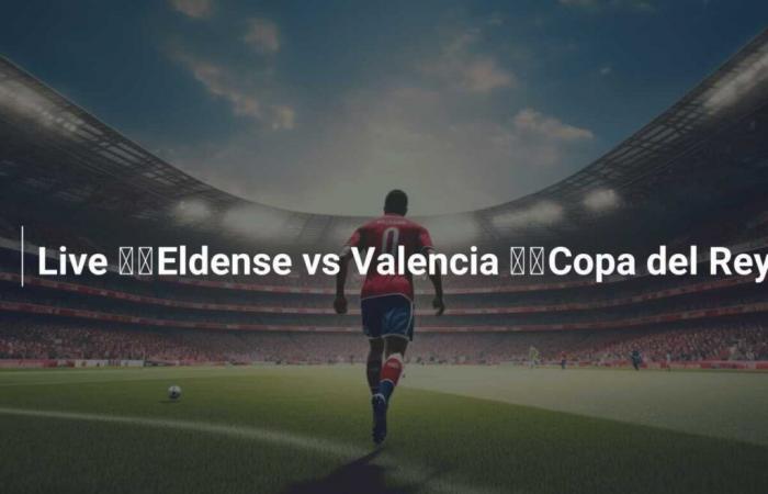 Live ????Eldense vs Valencia ????Copa del Rey