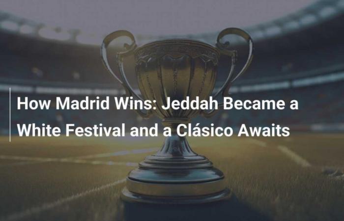 Cómo gana el Madrid: Jeddah se ha convertido en una fiesta blanca y se acerca un Clásico