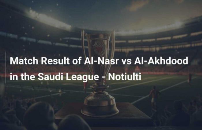 Resultado del partido Al-Nasr vs Al-Akhdood en Liga Saudí – Notiulti