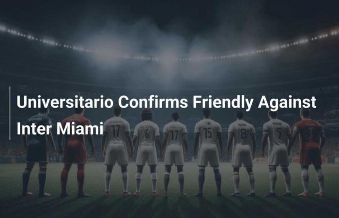 Universitario confirma partido amistoso contra Inter Miami