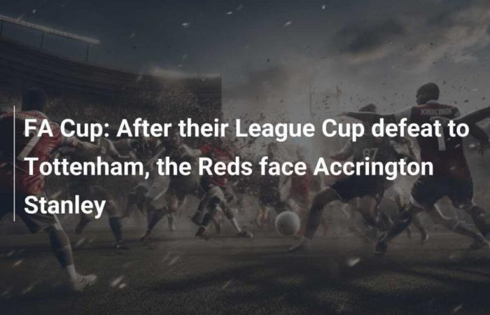 Copa FA: Después de la derrota en la Copa de la Liga ante el Tottenham, los Rojos se enfrentan a Accrington Stanley