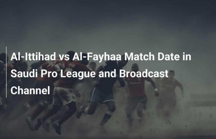 Al-Ittihad vs Al-Fayhaa: fecha del partido de la Saudi Pro League y canal de transmisión