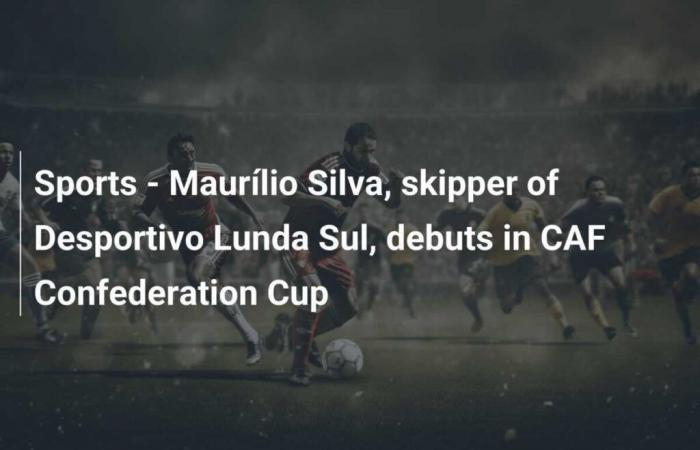 Deportes – Maurílio Silva, capitán del Desportivo Lunda Sul, debuta en la Copa Confederaciones CAF