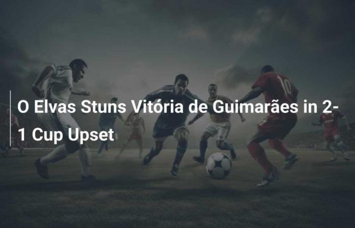 Elvas se enfrenta al Vitória de Guimarães en partido cupé 2-1