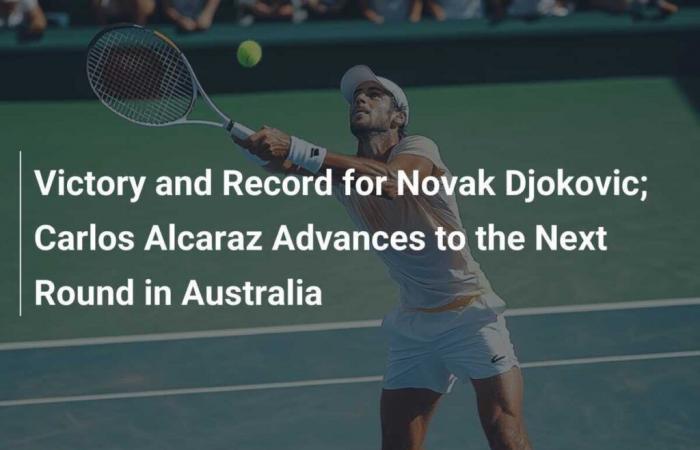 Victoria y récord para Novak Djokovic; Carlos Alcaraz avanza a la siguiente ronda en Australia