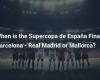 When is the Supercopa de España Final: Barcelona – Real Madrid or Mallorca?